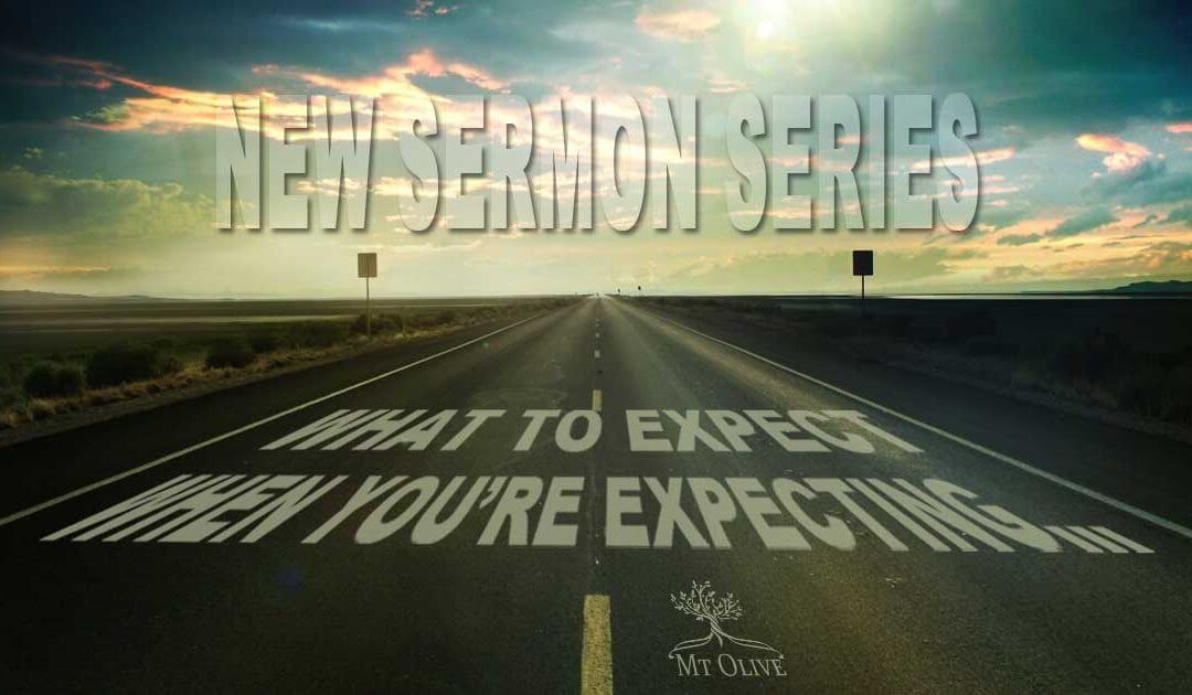 New Sermon Series – What To Expect When You’re Expecting …..